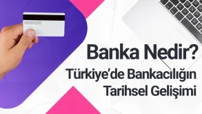 Banka Nedir? Türkiye’de Bankacılığın Tarihsel Gelişimi
