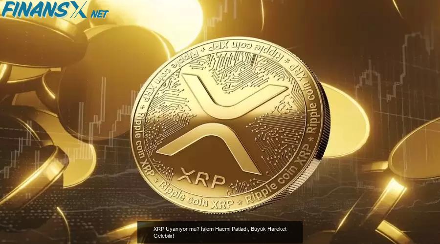 XRP Uyanıyor mu? İşlem Hacmi Patladı, Büyük Hareket Gelebilir!